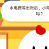 螞蟻莊園小課堂今日答案:水電費(fèi)等出賬后小雞會(huì)收到提醒嗎