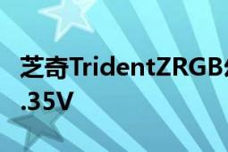 芝奇TridentZRGB幻光戟DDR4內(nèi)存電壓為1.35V