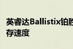 英睿達(dá)Ballistix鉑勝運(yùn)動版DDR4提升了L3緩存速度