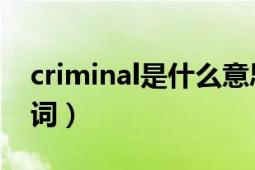 criminal是什么意思英文（criminal 英文單詞）