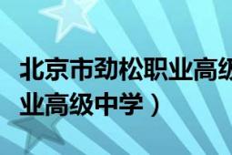 北京市勁松職業(yè)高級中學專業(yè)（北京市勁松職業(yè)高級中學）