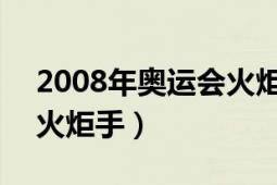 2008年奧運(yùn)會(huì)火炬手（于紅偉 2008年奧運(yùn)火炬手）