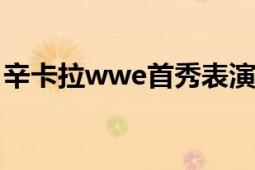 辛卡拉wwe首秀表演（辛卡拉 WWE摔角手）