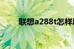 聯(lián)想a288t怎樣刷機(jī)（聯(lián)想A288t）