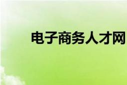 電子商務(wù)人才網(wǎng)（電子商務(wù)人才網(wǎng)）