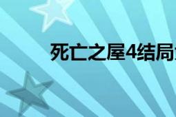 死亡之屋4結(jié)局大全（死亡之屋4）