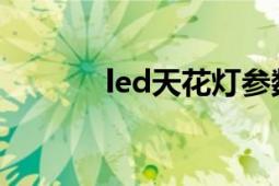 led天花燈參數(shù)（LED天花燈）