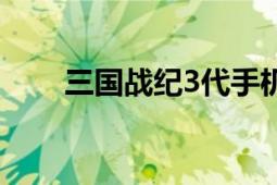 三國戰(zhàn)紀3代手機版（三國戰(zhàn)紀3代）