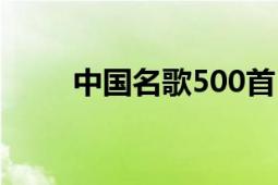 中國名歌500首（中國名歌500首）