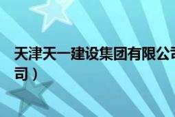 天津天一建設(shè)集團(tuán)有限公司電話（天津天一建設(shè)集團(tuán)有限公司）