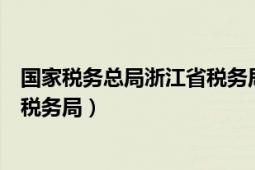 國家稅務總局浙江省稅務局電子發(fā)票（國家稅務總局浙江省稅務局）