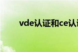 vde認證和ce認證區(qū)別（VDE認證）