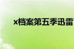 x檔案第五季迅雷下載（x檔案第五季）