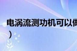 電渦流測功機可以做哪些實驗（電渦流測功機）