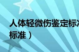 人體輕微傷鑒定標(biāo)準(zhǔn)2021（人體輕微傷鑒定標(biāo)準(zhǔn)）