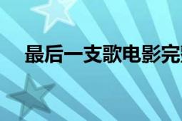 最后一支歌電影完整免費(fèi)（最后一支歌）