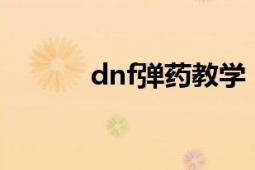 dnf彈藥教學(xué)（DNF彈藥加點(diǎn)）