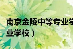 南京金陵中等專業(yè)學校電話（南京金陵中等專業(yè)學校）