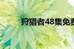 狩獵者48集免費觀看（狩野舞子）