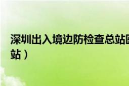 深圳出入境邊防檢查總站醫(yī)院電話（深圳出入境邊防檢查總站）