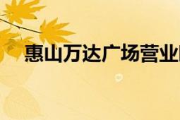 惠山萬達廣場營業(yè)時間（惠山萬達廣場）