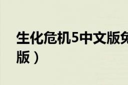 生化危機(jī)5中文版免費(fèi)觀看（生化危機(jī)5中文版）