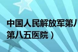 中國人民解放軍第八三醫(yī)院（中國人民解放軍第八五醫(yī)院）