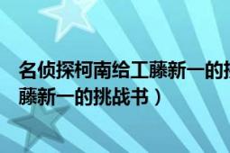 名偵探柯南給工藤新一的挑戰(zhàn)書在線觀看（名偵探柯南給工藤新一的挑戰(zhàn)書）