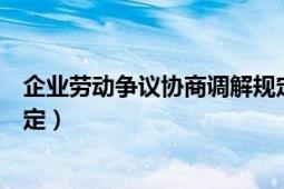 企業(yè)勞動爭議協(xié)商調(diào)解規(guī)定全文（企業(yè)勞動爭議協(xié)商調(diào)解規(guī)定）