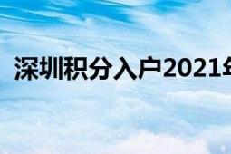 深圳積分入戶2021年政策（深圳積分入戶）