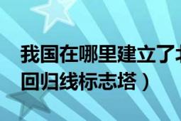 我國在哪里建立了北回歸線標志塔?（臺灣北回歸線標志塔）