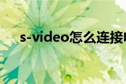 s-video怎么連接電視（S-Video端口）