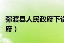 彌渡縣人民政府下設(shè)哪些部門（彌渡縣人民政府）