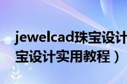 jewelcad珠寶設計實用教程（JewelCAD珠寶設計實用教程）