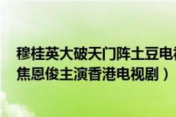 穆桂英大破天門陣土豆電視劇（穆桂英大破天門陣 1998年焦恩俊主演香港電視?。?></div></a><div   id=