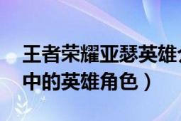 王者榮耀亞瑟英雄介紹（亞瑟 手游王者榮耀中的英雄角色）