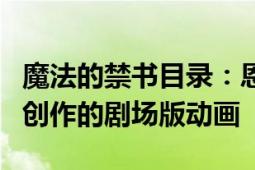 魔法的禁書目錄：恩底彌翁的奇跡 J.C.STAFF創(chuàng)作的劇場(chǎng)版動(dòng)畫