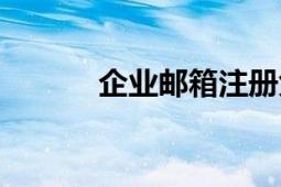 企業(yè)郵箱注冊(cè)免費(fèi)（企業(yè)郵箱）