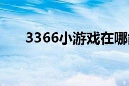 3366小游戲在哪能玩（3366小游戲）