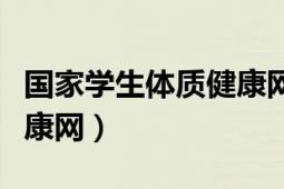 國家學(xué)生體質(zhì)健康網(wǎng)新網(wǎng)址（國家學(xué)生體質(zhì)健康網(wǎng)）