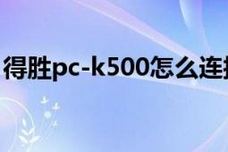 得勝pc-k500怎么連接電腦（得勝 pc-k500）