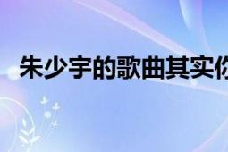 朱少宇的歌曲其實(shí)你不用去遠(yuǎn)方（朱少宇）