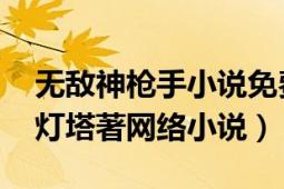 無敵神槍手小說免費閱讀（超級神槍手 一座燈塔著網(wǎng)絡小說）