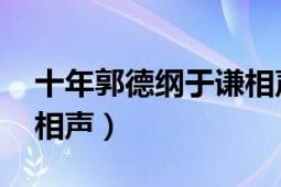 十年郭德綱于謙相聲高清（十年 郭德綱于謙相聲）