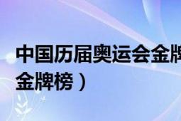 中國(guó)歷屆奧運(yùn)會(huì)金牌榜表格（中國(guó)歷屆奧運(yùn)會(huì)金牌榜）