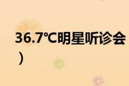 36.7℃明星聽診會(huì) 綜藝（36.7℃明星聽診會(huì)）