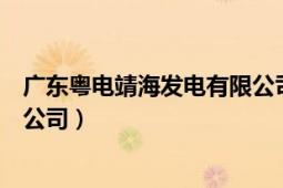 廣東粵電靖海發(fā)電有限公司怎么樣（廣東粵電靖海發(fā)電有限公司）