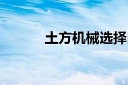 土方機(jī)械選擇口訣（土方機(jī)械）