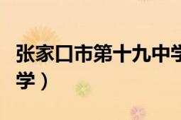 張家口市第十九中學(xué)地址（張家口市第十九中學(xué)）