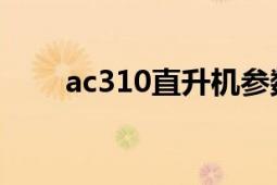 ac310直升機(jī)參數(shù)（AC310直升機(jī)）